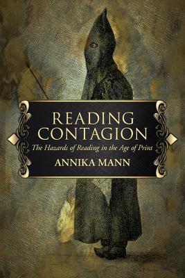 Reading Contagion: The Hazards of Reading in the Age of Print - Annika Mann - cover