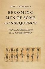 Becoming Men of Some Consequence: Youth and Military Service in the Revolutionary War
