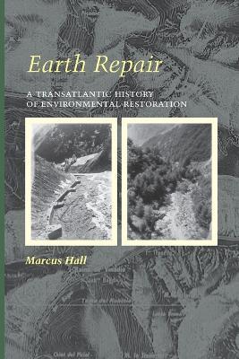 Earth Repair: A Transatlantic History of Environmental Restoration - Marcus Hall - cover
