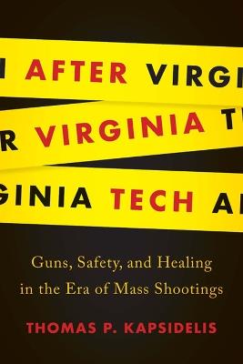 After Virginia Tech: Guns, Safety, and Healing in the Era of Mass Shootings - Thomas P. Kapsidelis - cover