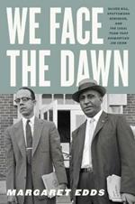 We Face the Dawn: Oliver Hill, Spottswood Robinson, and the Legal Team That Dismantled Jim Crow