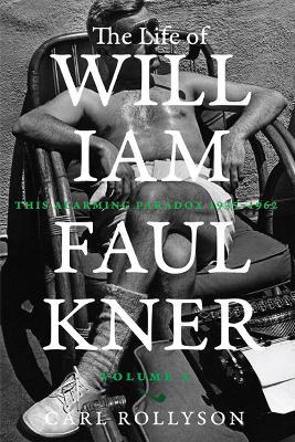 The Life of William Faulkner: This Alarming Paradox, 1935–1962 - Carl Rollyson - cover