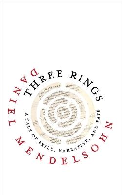 Three Rings: A Tale of Exile, Narrative, and Fate - Daniel Mendelsohn - cover