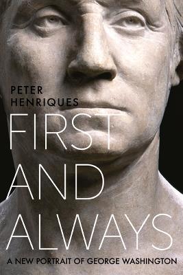 First and Always: A New Portrait of George Washington - Peter R. Henriques - cover