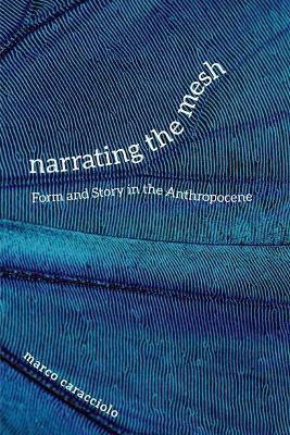 Narrating the Mesh: Form and Story in the Anthropocene - Marco Caracciolo - cover