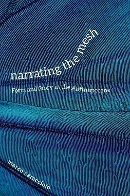 Narrating the Mesh: Form and Story in the Anthropocene - Marco Caracciolo - cover