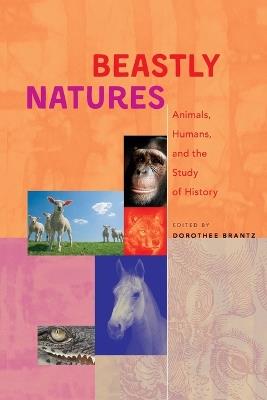 Beastly Natures: Animals, Humans, and the Study of History - cover
