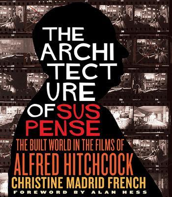 The Architecture of Suspense: The Built World in the Films of Alfred Hitchcock - Christine Madrid French,Alan Hess - cover