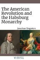 The American Revolution and the Habsburg Monarchy - Jonathan Singerton - cover