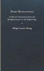 Story Revolutions: Collective Narratives from the Enlightenment to the Digital Age