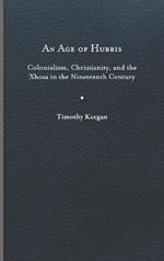 An Age of Hubris: Colonialism, Christianity, and the Xhosa in the Nineteenth Century