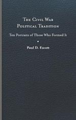 The Civil War Political Tradition: Ten Portraits of Those Who Formed It