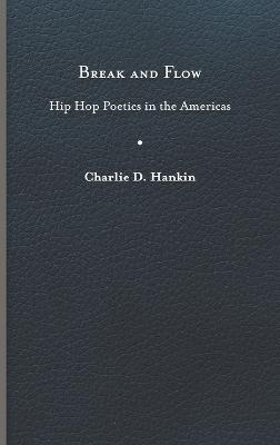 Break and Flow: Hip Hop Poetics in the Americas - Charlie D. Hankin - cover