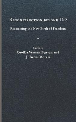 Reconstruction Beyond 150: Reassessing the New Birth of Freedom - cover