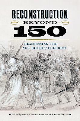 Reconstruction Beyond 150: Reassessing the New Birth of Freedom - cover