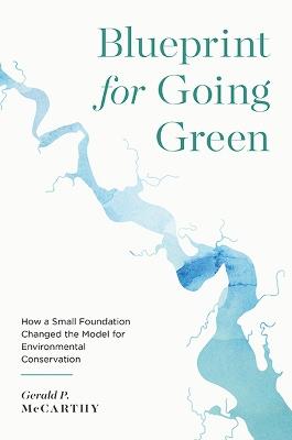 Blueprint for Going Green: How a Small Foundation Changed the Model for Environmental Conservation - Gerald P. McCarthy - cover