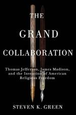 The Grand Collaboration: Thomas Jefferson, James Madison, and the Invention of American Religious Freedom