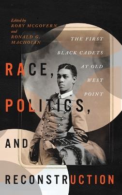 Race, Politics, and Reconstruction: The First Black Cadets at Old West Point - cover