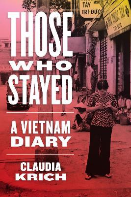 Those Who Stayed: A Vietnam Diary - Claudia Krich - cover
