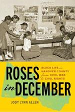 Roses in December: Black Life in Hanover County from Civil War to Civil Rights