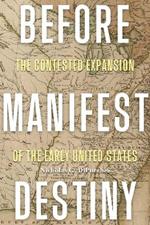 Before Manifest Destiny: The Contested Expansion of the Early United States