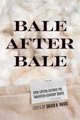 Bale After Bale: How Cotton Defined the Twentieth-Century South - cover