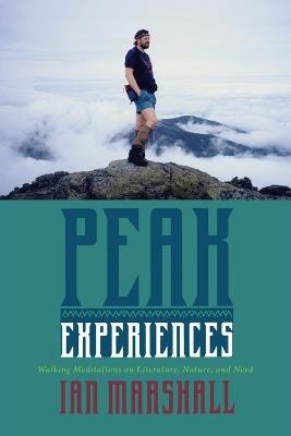 Peak Experiences: Walking Meditations on Literature, Nature, and Need - Ian Marshall - cover