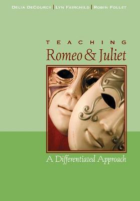 Teaching Romeo and Juliet: A Differentiated Approach - Delia DeCourcy,Lyn Fairchild,Robin Follet - cover