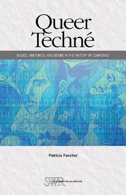 Queer Techn?: Bodies, Rhetorics, and Desire in the History of Computing - Patricia Fancher - cover