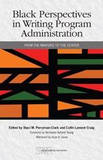 Black Perspectives in Writing Program Administration: From the Margins to the Center