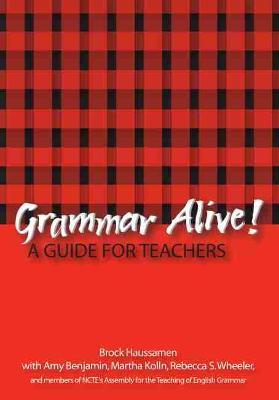 Grammar Alive!: A Guide for Teachers - Brock Haussamen,Amy Benjamin,Martha Kolln - cover