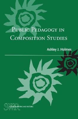 Public Pedagogy in Composition Studies - Ashley J. Holmes - cover