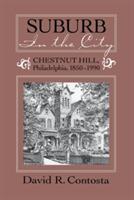 Suburb in the City: Chestnut Hill, Philadelphia, 1850-1990 - David R. Contosta - cover