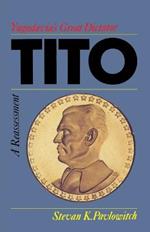 Tito = Yugoslavia's Great Dictator: A Reassessment