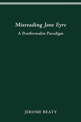 Misreading Jane Eyre: A Postformalist Paradigm - Jerome Beaty - cover