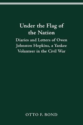 Under the Flag of the Nation: Diaries and Letters of a Yankee Volunteer in the Civil War - Owen Johnston Hopkins - cover