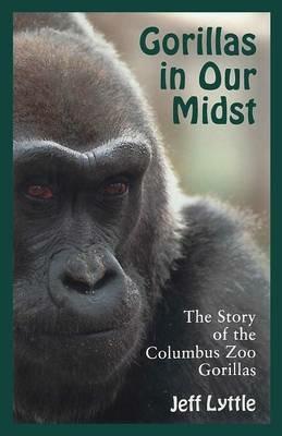 Gorillas in Our Midst: The Story of the Columbus Zoo Gorillas - Jeff Lyttle - cover