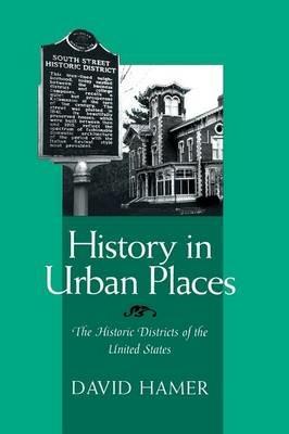 History in Urban Places: Historic Districts of the United States - David Hamer - cover