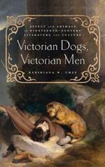 Victorian Dogs, Victorian Men: Affect and Animals in Nineteenth-Century Literature and Culture