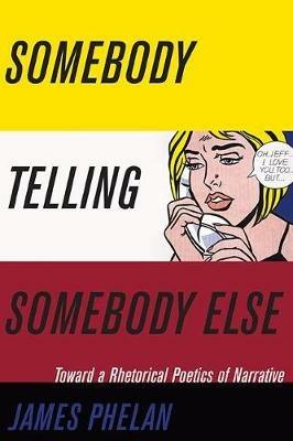 Somebody Telling Somebody Else: A Rhetorical Poetics of Narrative - James Phelan - cover