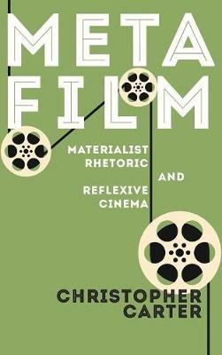 Metafilm: Materialist Rhetoric and Reflexive Cinema - Christopher Carter - cover