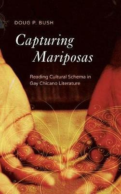 Capturing Mariposas: Reading Cultural Schema in Gay Chicano Literature - P Doug Bush - cover