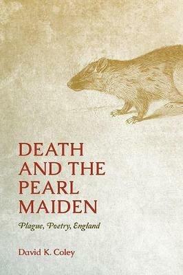 Death and the Pearl Maiden: Plague, Poetry, England - David K Coley - cover