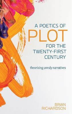 A Poetics of Plot for the Twenty-First Century: Theorizing Unruly Narratives - Brian Richardson - cover