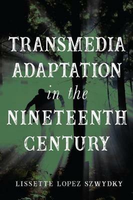 Transmedia Adaptation in the Nineteenth Century - Lissette Lopez Szwydky - cover
