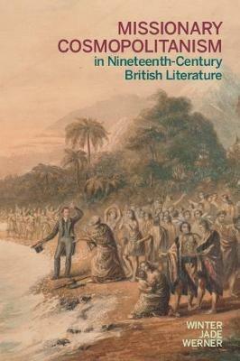 Missionary Cosmopolitanism in Nineteenth-Century British Literature - Winter Jade Werner - cover