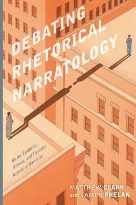 Debating Rhetorical Narratology: On the Synthetic, Mimetic, and Thematic Aspects of Narrative - Matthew Clark,James Phelan - cover
