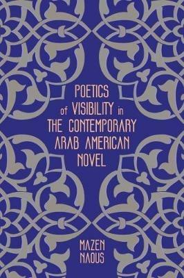 Poetics of Visibility in the Contemporary Arab American Novel - Mazen Naous - cover
