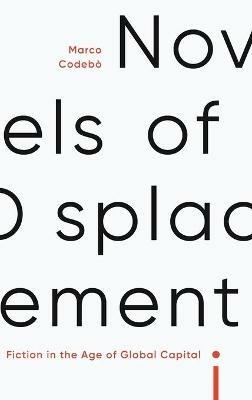 Novels of Displacement: Fiction in the Age of Global Capital - Marco Codebò - cover