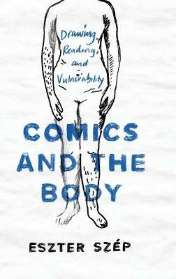 Comics and the Body: Drawing, Reading, and Vulnerability - Eszter Szép - cover